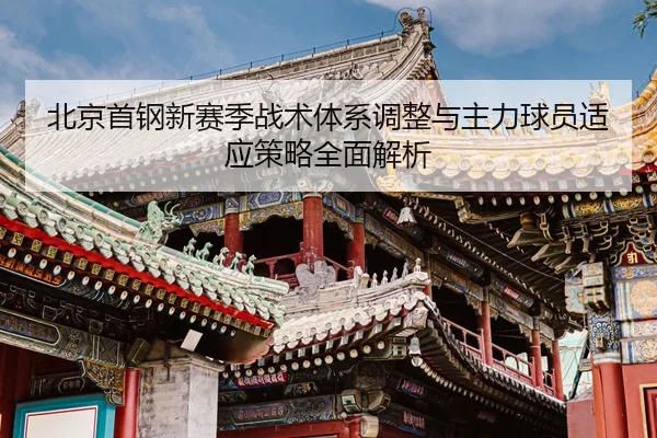 北京首钢新赛季战术体系调整与主力球员适应策略全面解析（ONE ENTERTAINMENT）